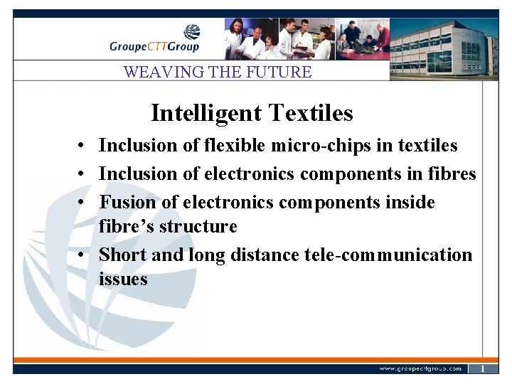 WEAVING THE FUTURE Intelligent Textiles • Inclusion of flexible micro-chips in textiles • Inclusion