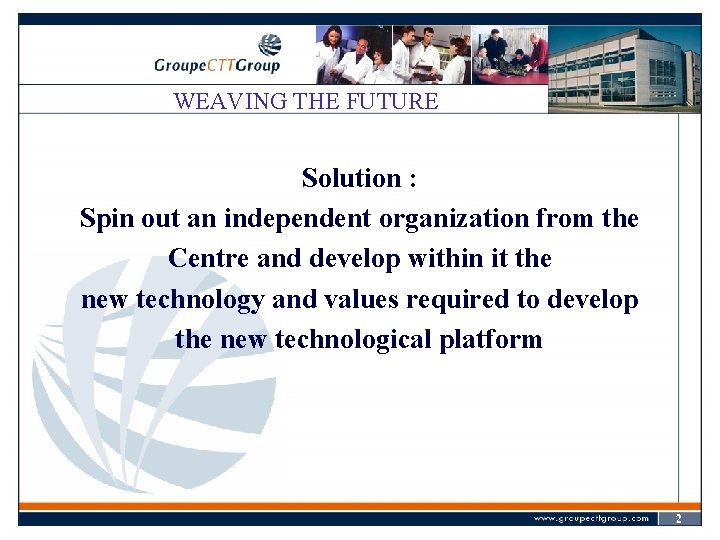 WEAVING THE FUTURE Solution : Spin out an independent organization from the Centre and