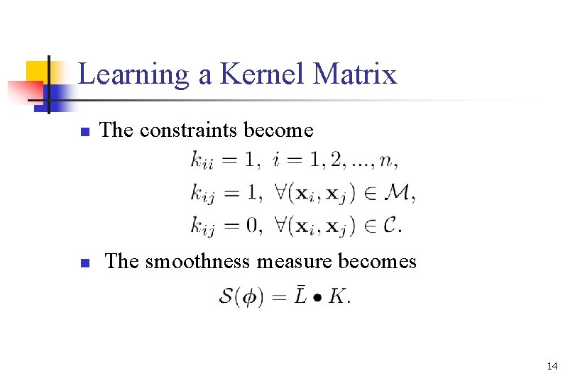 Learning a Kernel Matrix n The constraints become n The smoothness measure becomes 14