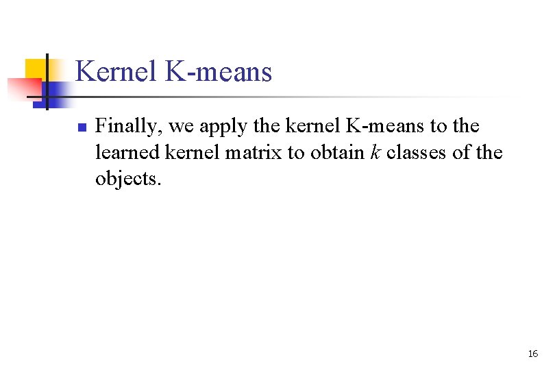 Kernel K-means n Finally, we apply the kernel K-means to the learned kernel matrix