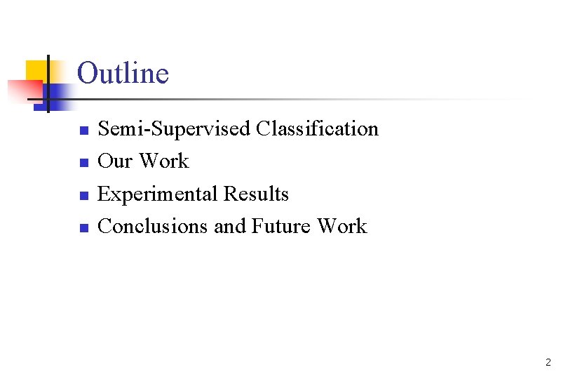 Outline n n Semi-Supervised Classification Our Work Experimental Results Conclusions and Future Work 2
