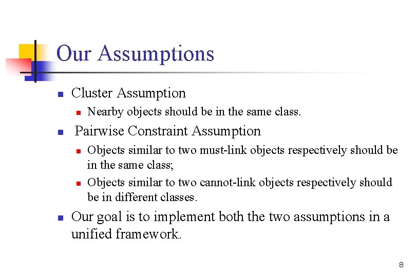 Our Assumptions n Cluster Assumption n n Pairwise Constraint Assumption n Nearby objects should