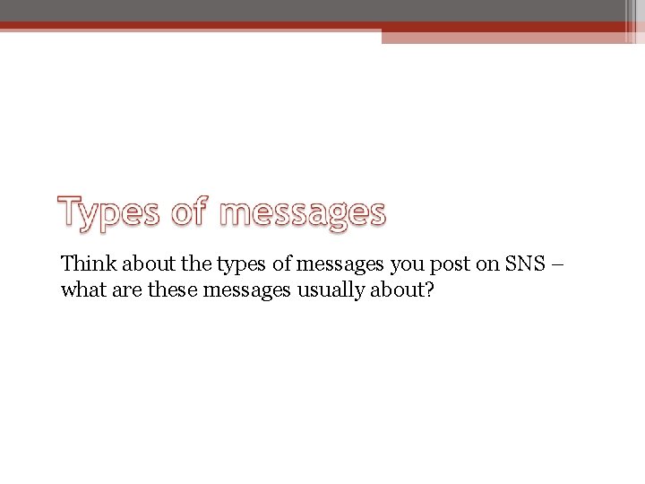 Think about the types of messages you post on SNS – what are these