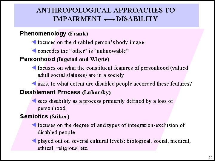 ANTHROPOLOGICAL APPROACHES TO IMPAIRMENT DISABILITY Phenomenology (Frank) ◄ focuses on the disabled person’s body