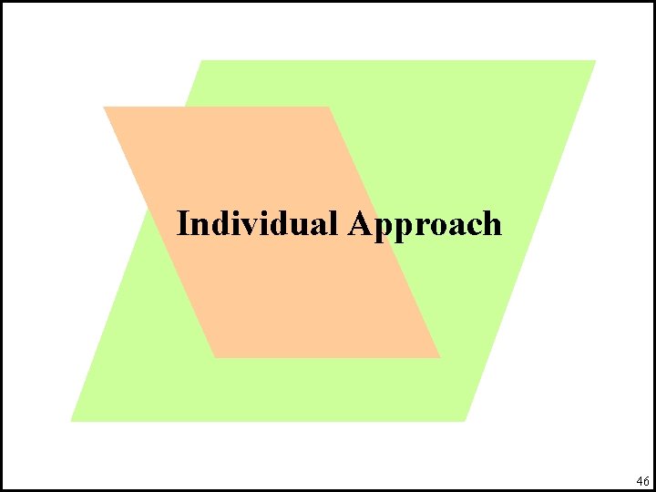Individual Approach 46 