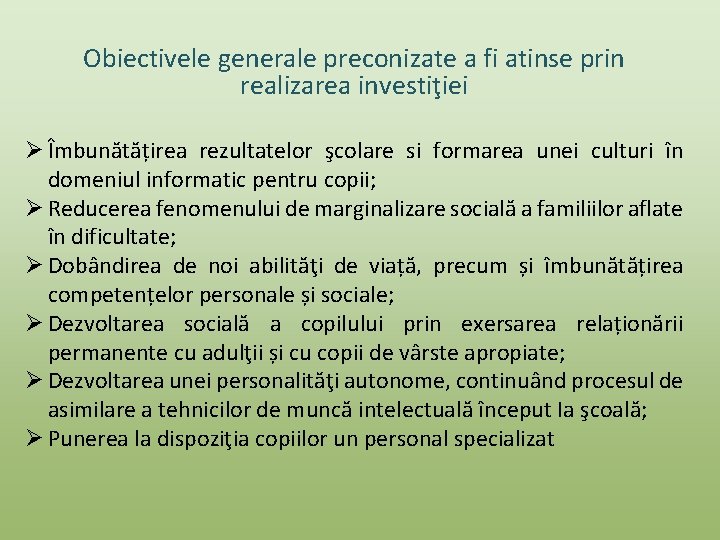 Obiectivele generale preconizate a fi atinse prin generale realizarea investiţiei Ø Îmbunătățirea rezultatelor şcolare