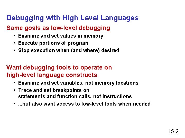 Debugging with High Level Languages Same goals as low-level debugging • Examine and set