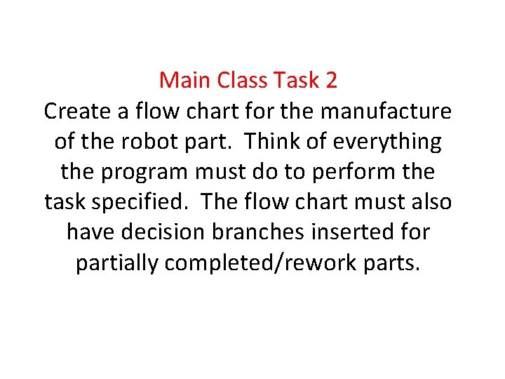 Main Class Task 2 Create a flow chart for the manufacture of the robot