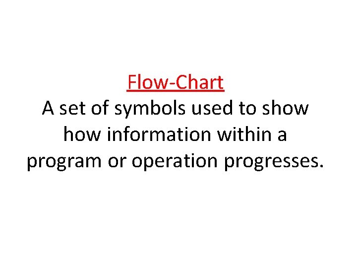 Flow-Chart A set of symbols used to show information within a program or operation