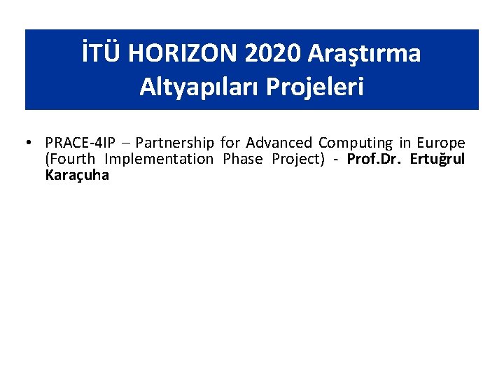 İTÜ HORIZON 2020 Araştırma Altyapıları Projeleri • PRACE-4 IP – Partnership for Advanced Computing