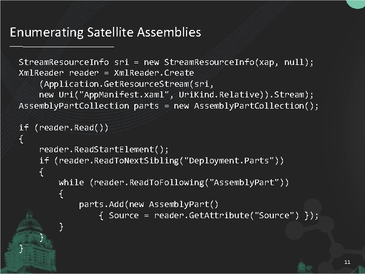Enumerating Satellite Assemblies Stream. Resource. Info sri = new Stream. Resource. Info(xap, null); Xml.