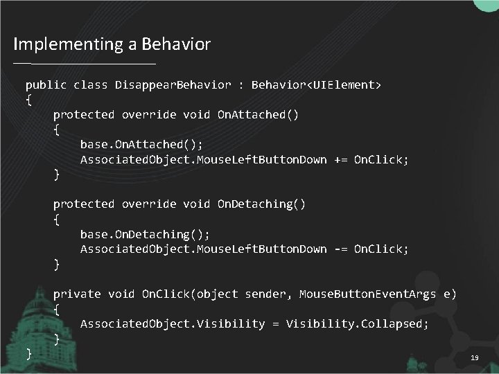 Implementing a Behavior public class Disappear. Behavior : Behavior<UIElement> { protected override void On.