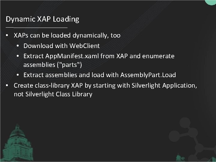 Dynamic XAP Loading • XAPs can be loaded dynamically, too • Download with Web.