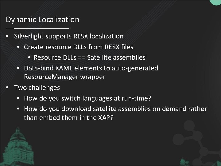 Dynamic Localization • Silverlight supports RESX localization • Create resource DLLs from RESX files