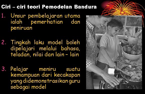 Ciri – ciri teori Pemodelan Bandura 1. Unsur pembelajaran utama ialah pemerhatian dan peniruan