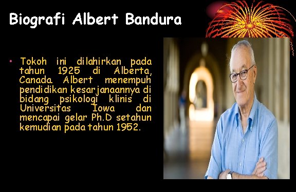 Biografi Albert Bandura • Tokoh ini dilahirkan pada tahun 1925 di Alberta, Canada. Albert