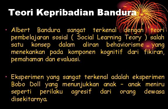 Teori Kepribadian Bandura • Albert Bandura sangat terkenal dengan teori pembelajaran sosial ( Social