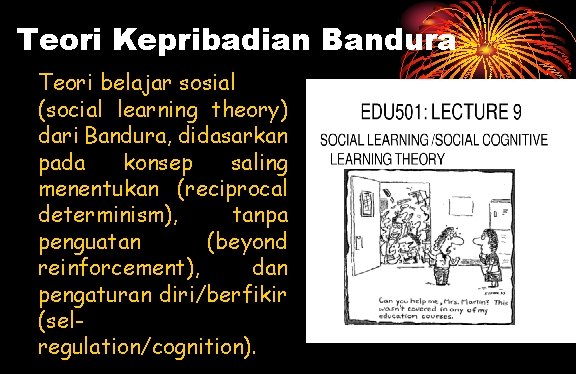 Teori Kepribadian Bandura Teori belajar sosial (social learning theory) dari Bandura, didasarkan pada konsep