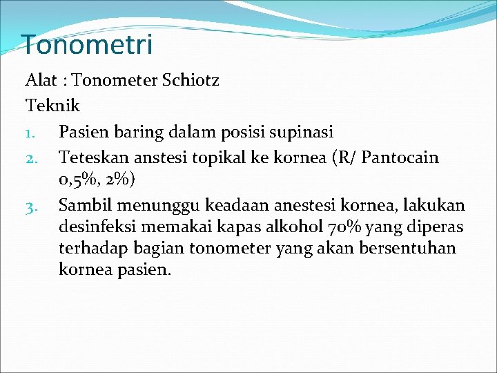Tonometri Alat : Tonometer Schiotz Teknik 1. Pasien baring dalam posisi supinasi 2. Teteskan