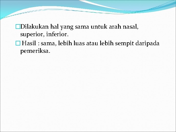 �Dilakukan hal yang sama untuk arah nasal, superior, inferior. � Hasil : sama, lebih