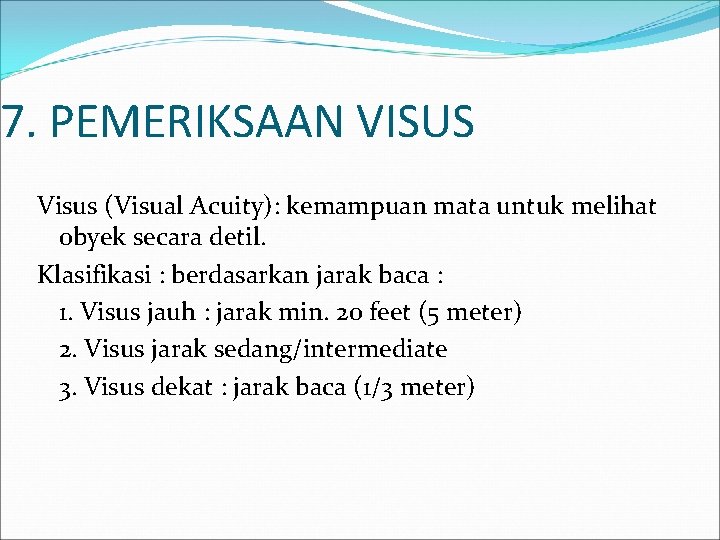 7. PEMERIKSAAN VISUS Visus (Visual Acuity): kemampuan mata untuk melihat obyek secara detil. Klasifikasi