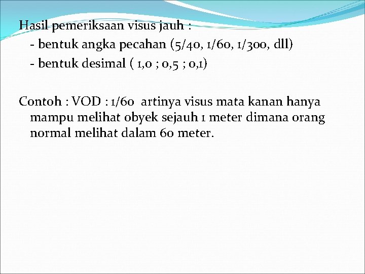 Hasil pemeriksaan visus jauh : - bentuk angka pecahan (5/40, 1/60, 1/300, dll) -