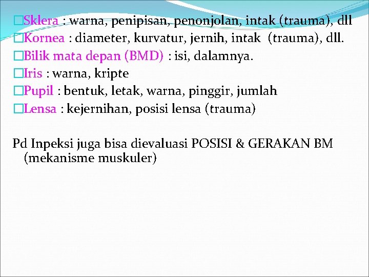 �Sklera : warna, penipisan, penonjolan, intak (trauma), dll �Kornea : diameter, kurvatur, jernih, intak