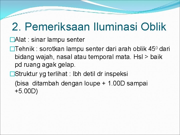 2. Pemeriksaan Iluminasi Oblik �Alat : sinar lampu senter �Tehnik : sorotkan lampu senter