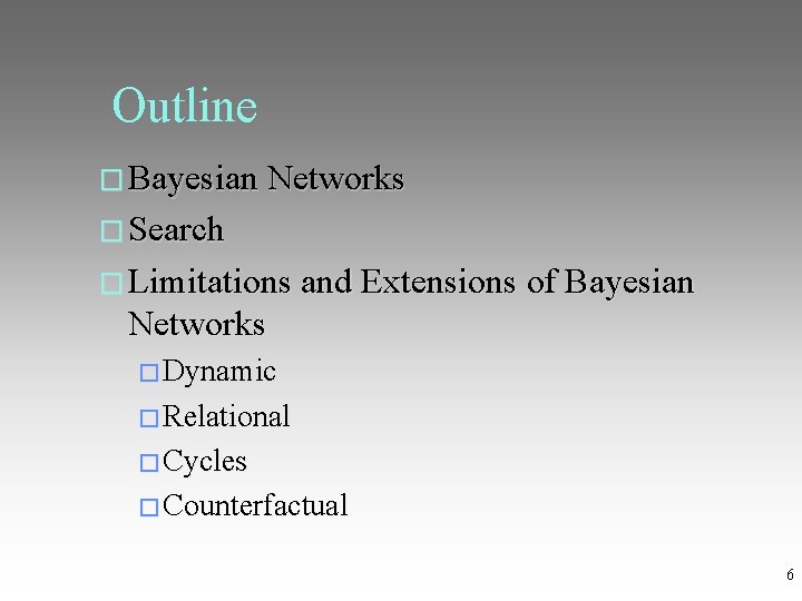 Outline � Bayesian Networks � Search � Limitations and Extensions of Bayesian Networks �