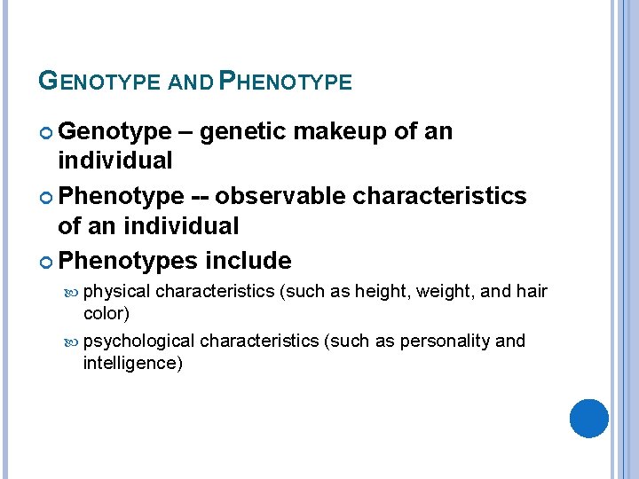 GENOTYPE AND PHENOTYPE Genotype – genetic makeup of an individual Phenotype -- observable characteristics