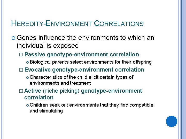 HEREDITY-ENVIRONMENT CORRELATIONS Genes influence the environments to which an individual is exposed � Passive