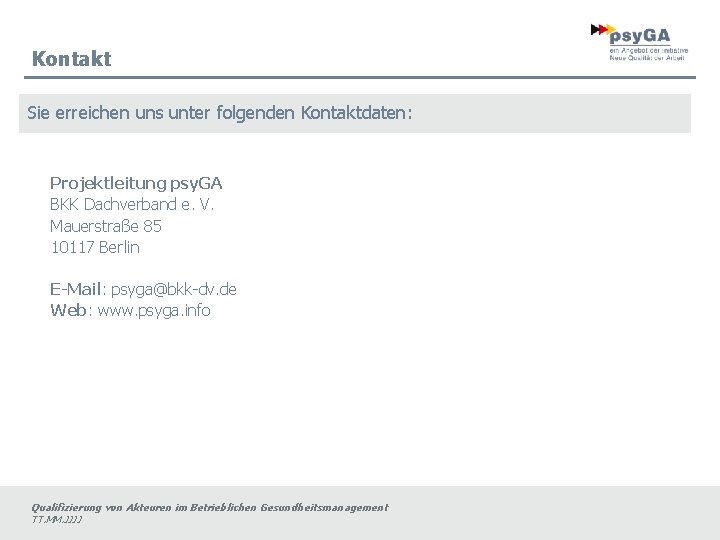 Kontakt Sie erreichen uns unter folgenden Kontaktdaten: Projektleitung psy. GA BKK Dachverband e. V.