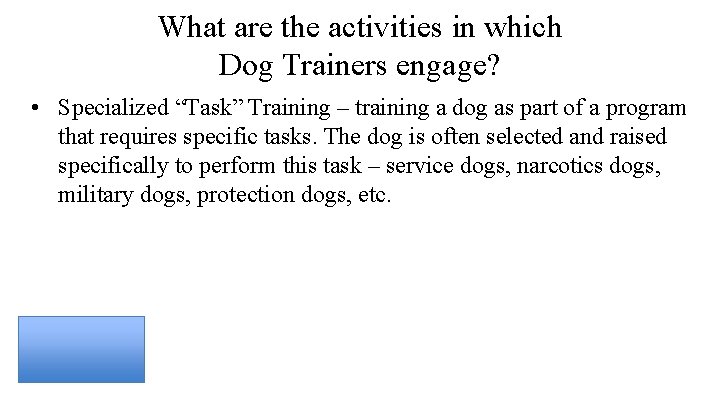 What are the activities in which Dog Trainers engage? • Specialized “Task” Training –