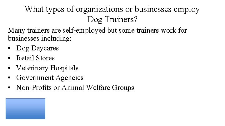 What types of organizations or businesses employ Dog Trainers? Many trainers are self-employed but