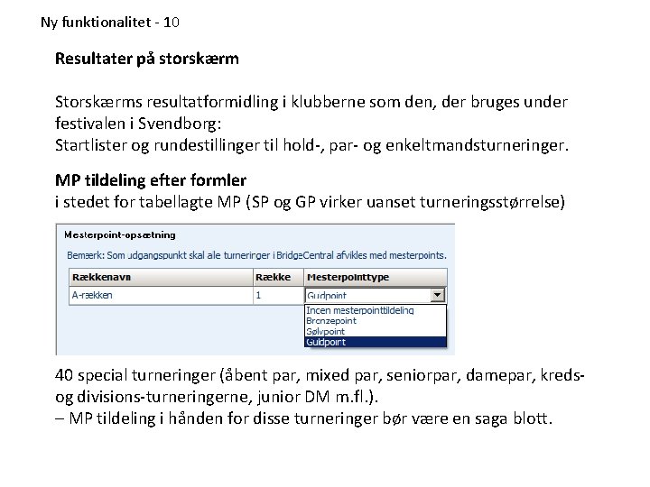 Ny funktionalitet - 10 Resultater på storskærm Storskærms resultatformidling i klubberne som den, der