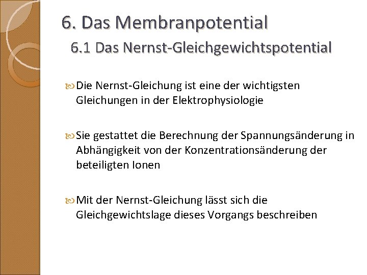 6. Das Membranpotential 6. 1 Das Nernst-Gleichgewichtspotential Die Nernst-Gleichung ist eine der wichtigsten Gleichungen