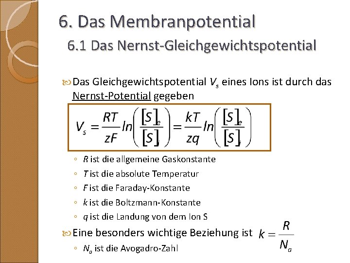 6. Das Membranpotential 6. 1 Das Nernst-Gleichgewichtspotential Das Gleichgewichtspotential Vs eines Ions ist durch