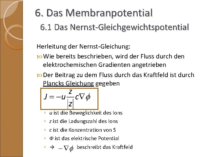 6. Das Membranpotential 6. 1 Das Nernst-Gleichgewichtspotential Herleitung der Nernst-Gleichung: Wie bereits beschrieben, wird