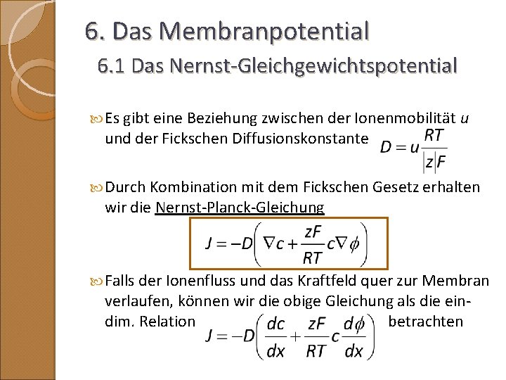 6. Das Membranpotential 6. 1 Das Nernst-Gleichgewichtspotential Es gibt eine Beziehung zwischen der Ionenmobilität