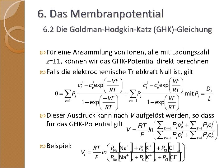 6. Das Membranpotential 6. 2 Die Goldman-Hodgkin-Katz (GHK)-Gleichung Für eine Ansammlung von Ionen, alle