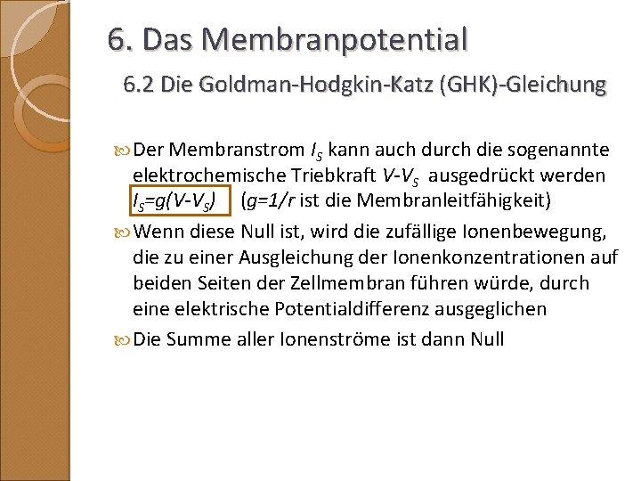 6. Das Membranpotential 6. 2 Die Goldman-Hodgkin-Katz (GHK)-Gleichung Der Membranstrom IS kann auch durch