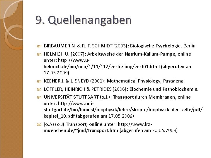 9. Quellenangaben BIRBAUMER N. & R. F. SCHMIDT (2003): Biologische Psychologie, Berlin. HELMICH U.