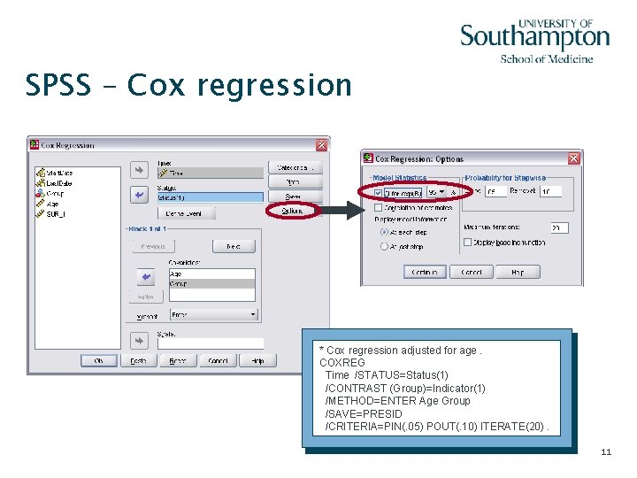 SPSS – Cox regression * Cox regression adjusted for age. COXREG Time /STATUS=Status(1) /CONTRAST