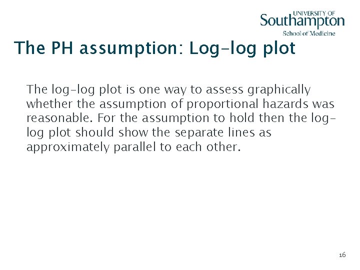 The PH assumption: Log-log plot The log-log plot is one way to assess graphically