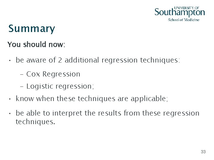Summary You should now: • be aware of 2 additional regression techniques: – Cox