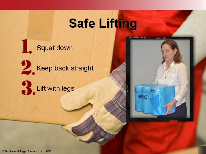 Safe Lifting Squat down Keep back straight Lift with legs © Business & Legal