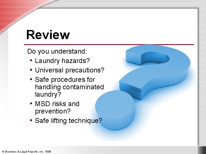 Review Do you understand: • Laundry hazards? • Universal precautions? • Safe procedures for