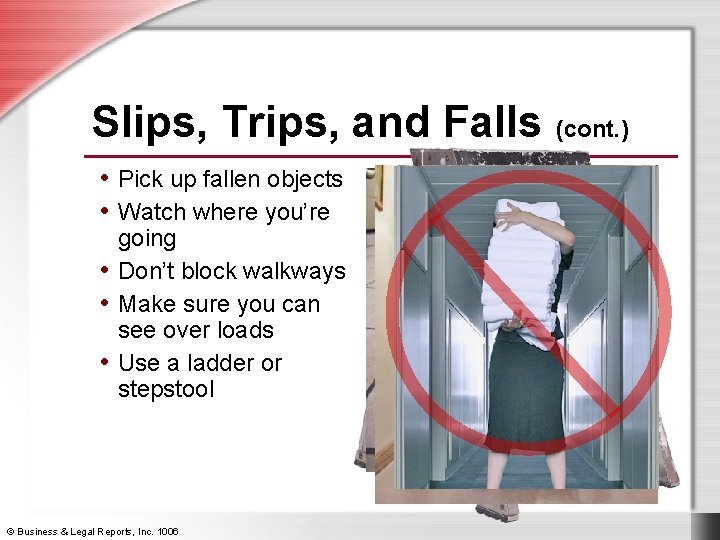 Slips, Trips, and Falls (cont. ) • Pick up fallen objects • Watch where