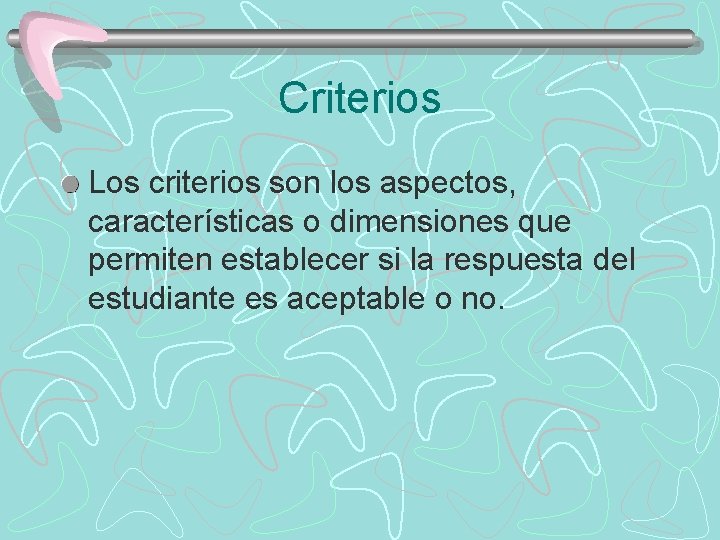 Criterios Los criterios son los aspectos, características o dimensiones que permiten establecer si la