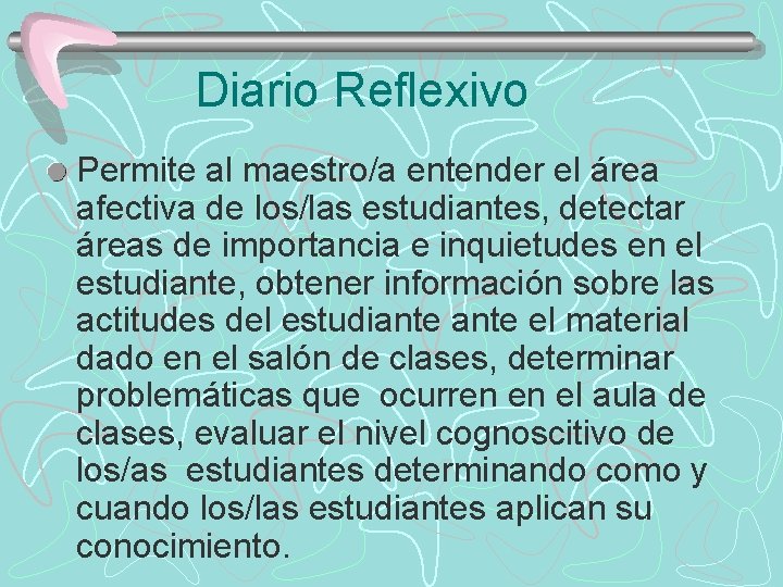 Diario Reflexivo Permite al maestro/a entender el área afectiva de los/las estudiantes, detectar áreas